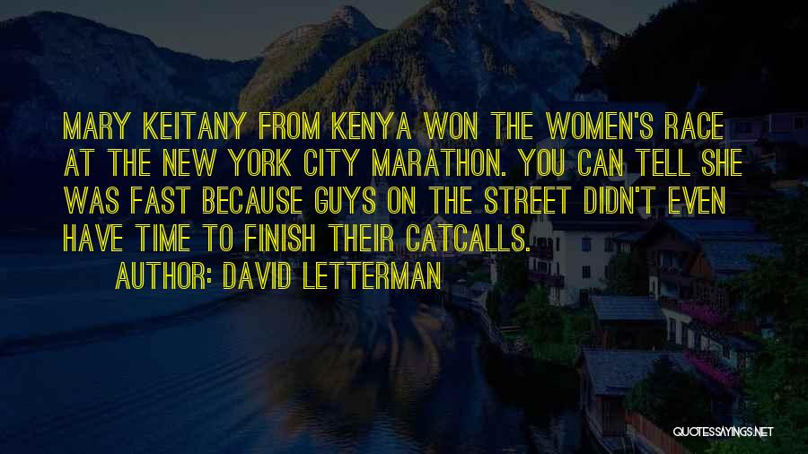 David Letterman Quotes: Mary Keitany From Kenya Won The Women's Race At The New York City Marathon. You Can Tell She Was Fast