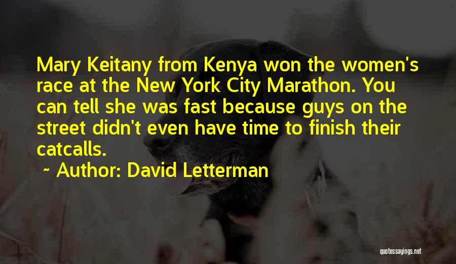 David Letterman Quotes: Mary Keitany From Kenya Won The Women's Race At The New York City Marathon. You Can Tell She Was Fast