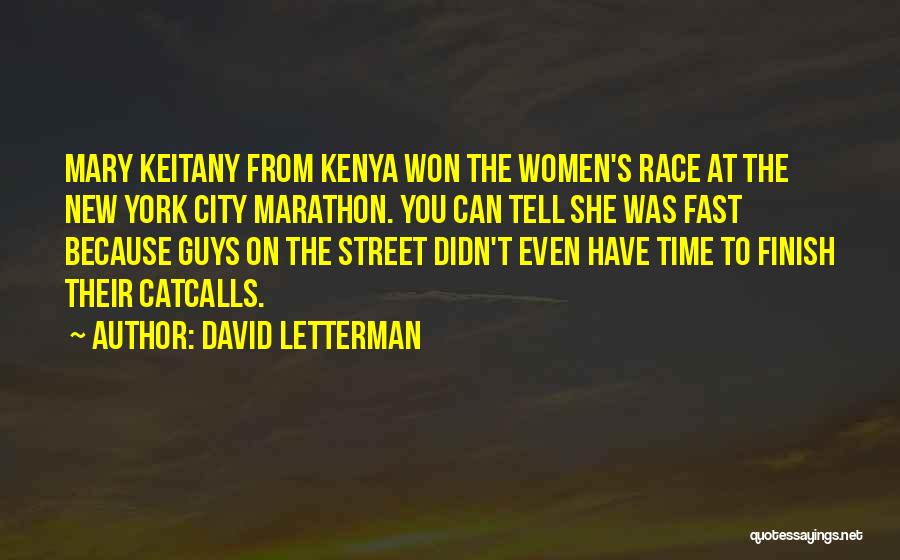 David Letterman Quotes: Mary Keitany From Kenya Won The Women's Race At The New York City Marathon. You Can Tell She Was Fast