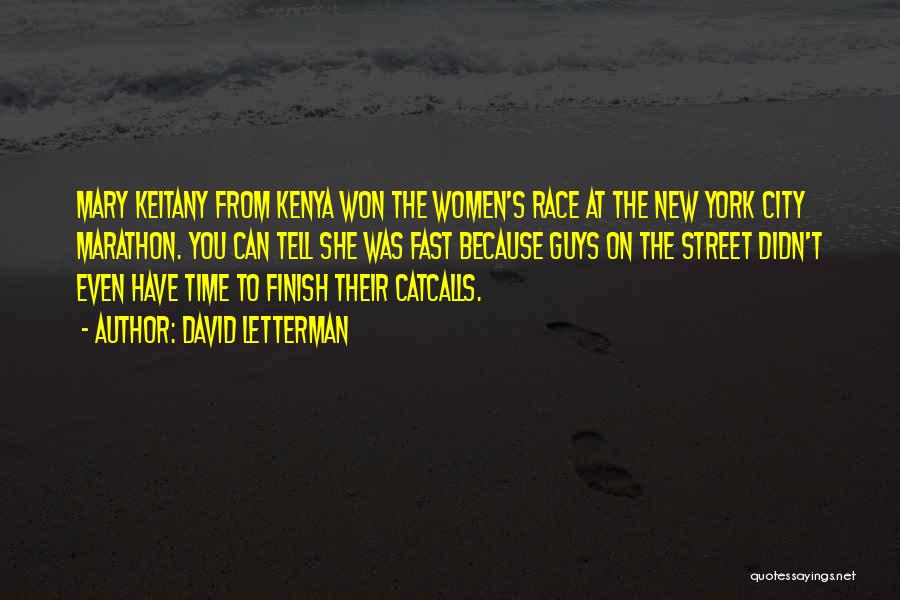 David Letterman Quotes: Mary Keitany From Kenya Won The Women's Race At The New York City Marathon. You Can Tell She Was Fast