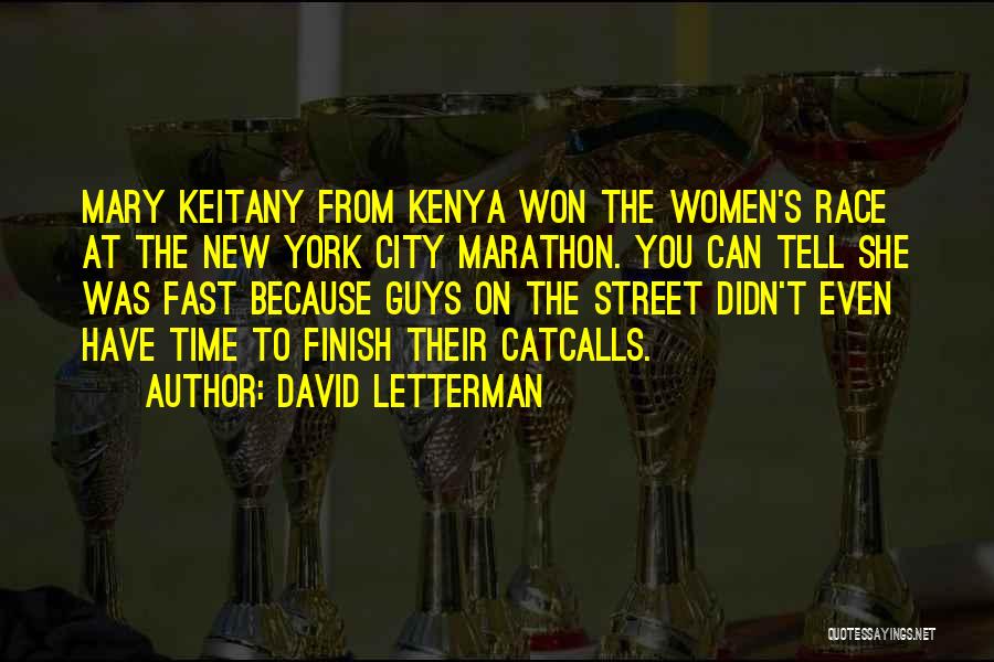 David Letterman Quotes: Mary Keitany From Kenya Won The Women's Race At The New York City Marathon. You Can Tell She Was Fast