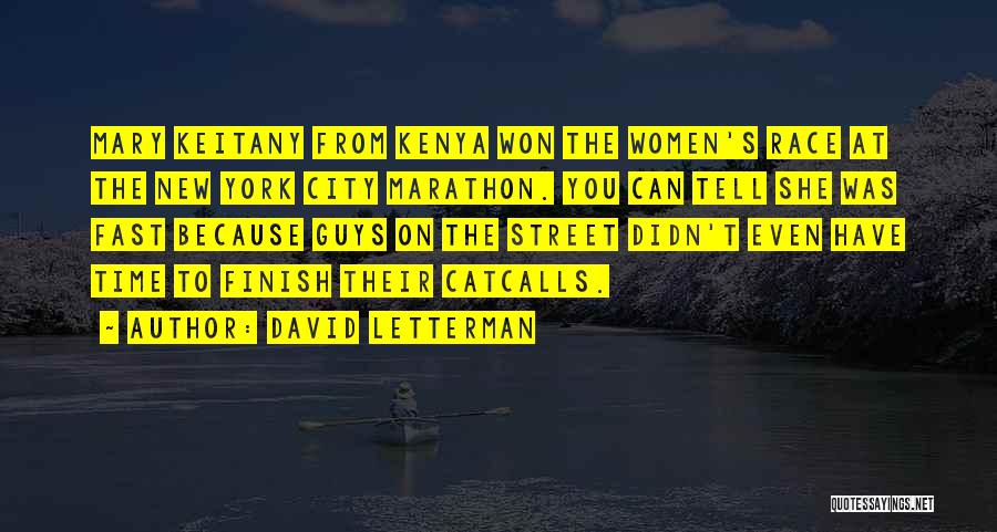 David Letterman Quotes: Mary Keitany From Kenya Won The Women's Race At The New York City Marathon. You Can Tell She Was Fast