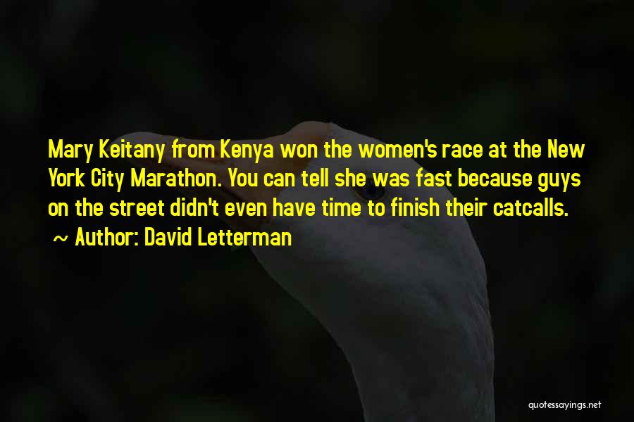 David Letterman Quotes: Mary Keitany From Kenya Won The Women's Race At The New York City Marathon. You Can Tell She Was Fast