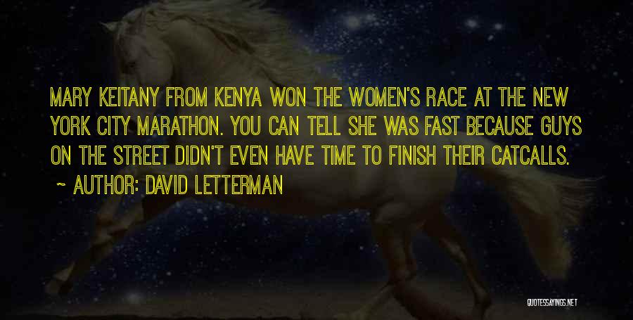 David Letterman Quotes: Mary Keitany From Kenya Won The Women's Race At The New York City Marathon. You Can Tell She Was Fast