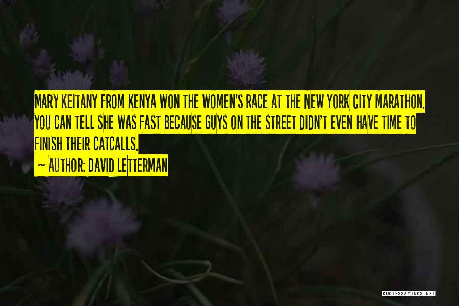 David Letterman Quotes: Mary Keitany From Kenya Won The Women's Race At The New York City Marathon. You Can Tell She Was Fast