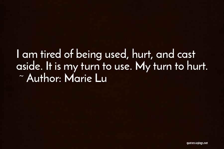 Marie Lu Quotes: I Am Tired Of Being Used, Hurt, And Cast Aside. It Is My Turn To Use. My Turn To Hurt.