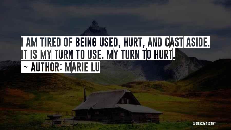 Marie Lu Quotes: I Am Tired Of Being Used, Hurt, And Cast Aside. It Is My Turn To Use. My Turn To Hurt.