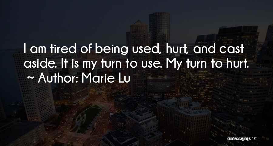 Marie Lu Quotes: I Am Tired Of Being Used, Hurt, And Cast Aside. It Is My Turn To Use. My Turn To Hurt.