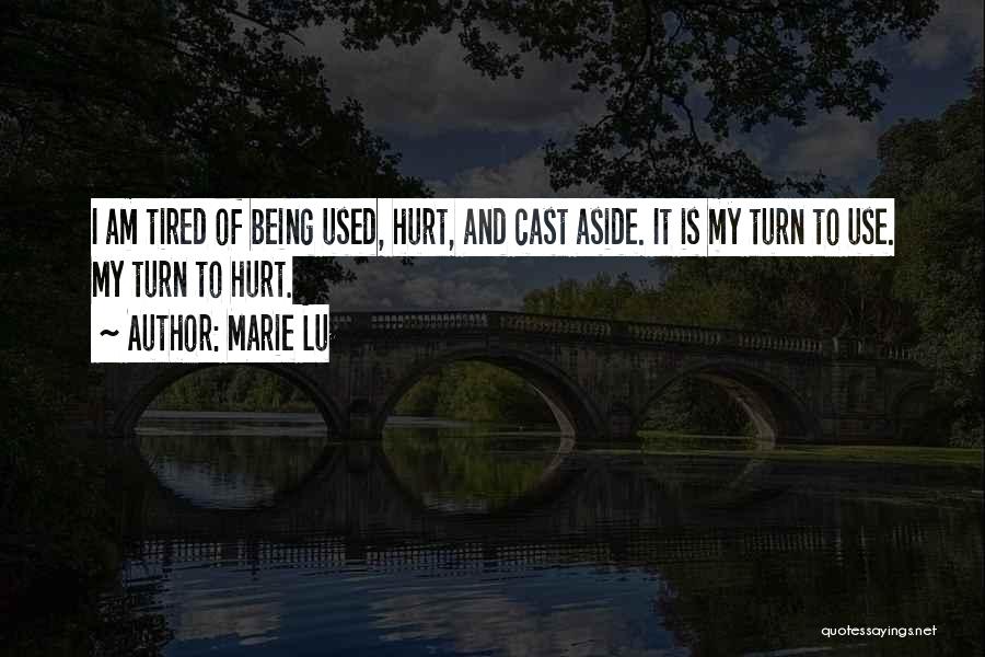 Marie Lu Quotes: I Am Tired Of Being Used, Hurt, And Cast Aside. It Is My Turn To Use. My Turn To Hurt.