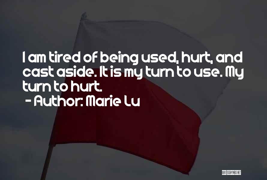 Marie Lu Quotes: I Am Tired Of Being Used, Hurt, And Cast Aside. It Is My Turn To Use. My Turn To Hurt.