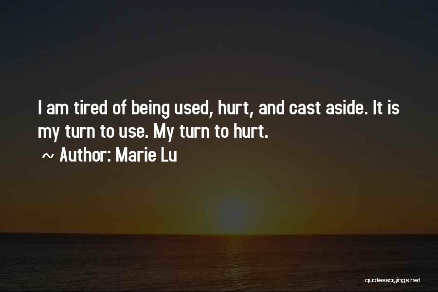 Marie Lu Quotes: I Am Tired Of Being Used, Hurt, And Cast Aside. It Is My Turn To Use. My Turn To Hurt.