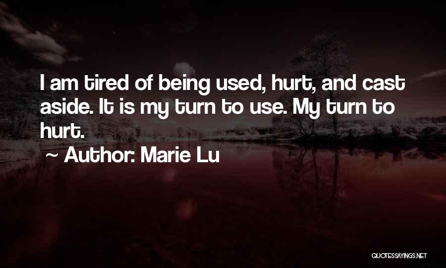 Marie Lu Quotes: I Am Tired Of Being Used, Hurt, And Cast Aside. It Is My Turn To Use. My Turn To Hurt.