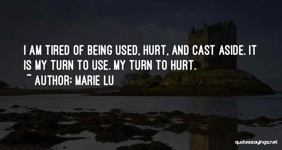 Marie Lu Quotes: I Am Tired Of Being Used, Hurt, And Cast Aside. It Is My Turn To Use. My Turn To Hurt.