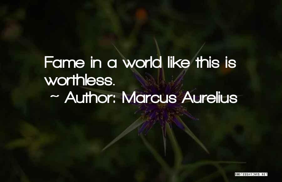 Marcus Aurelius Quotes: Fame In A World Like This Is Worthless.