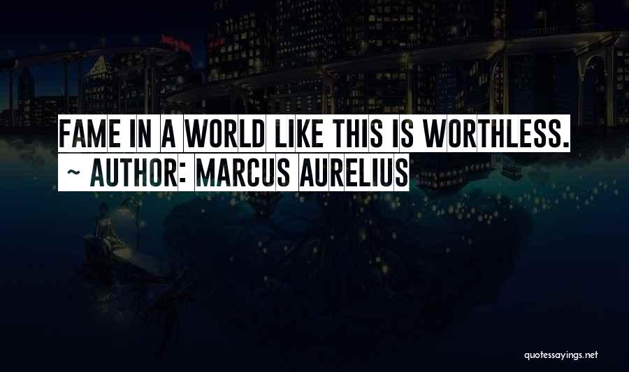 Marcus Aurelius Quotes: Fame In A World Like This Is Worthless.