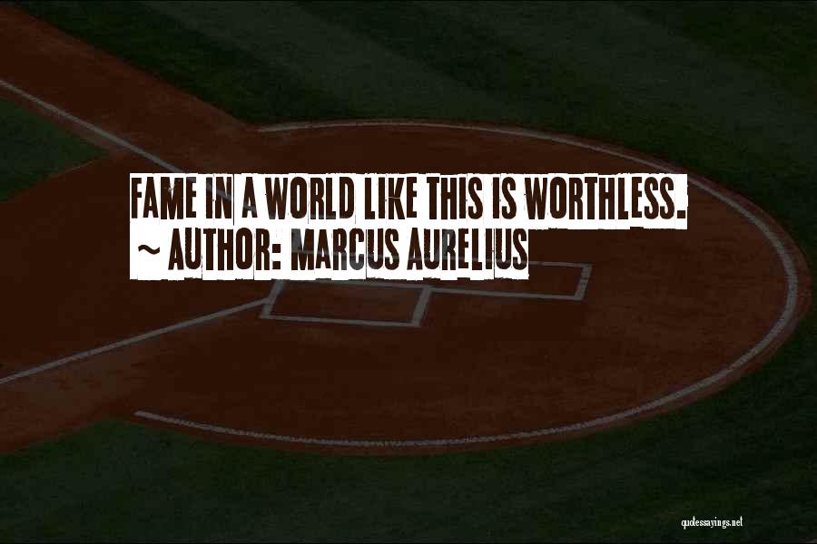 Marcus Aurelius Quotes: Fame In A World Like This Is Worthless.
