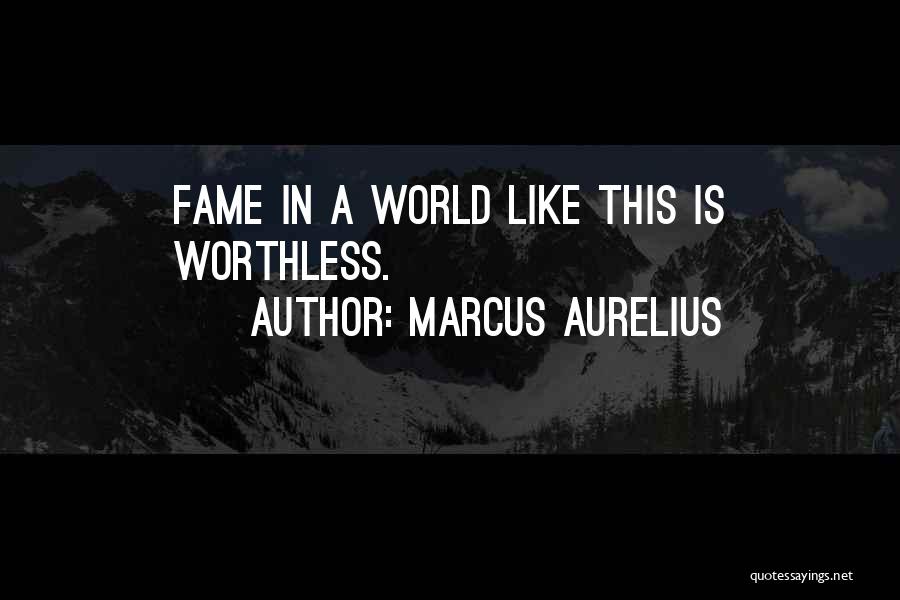 Marcus Aurelius Quotes: Fame In A World Like This Is Worthless.