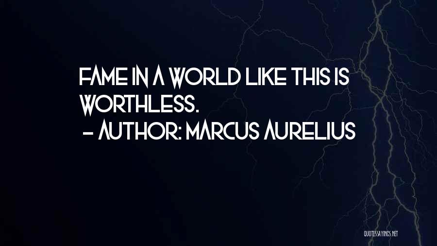 Marcus Aurelius Quotes: Fame In A World Like This Is Worthless.