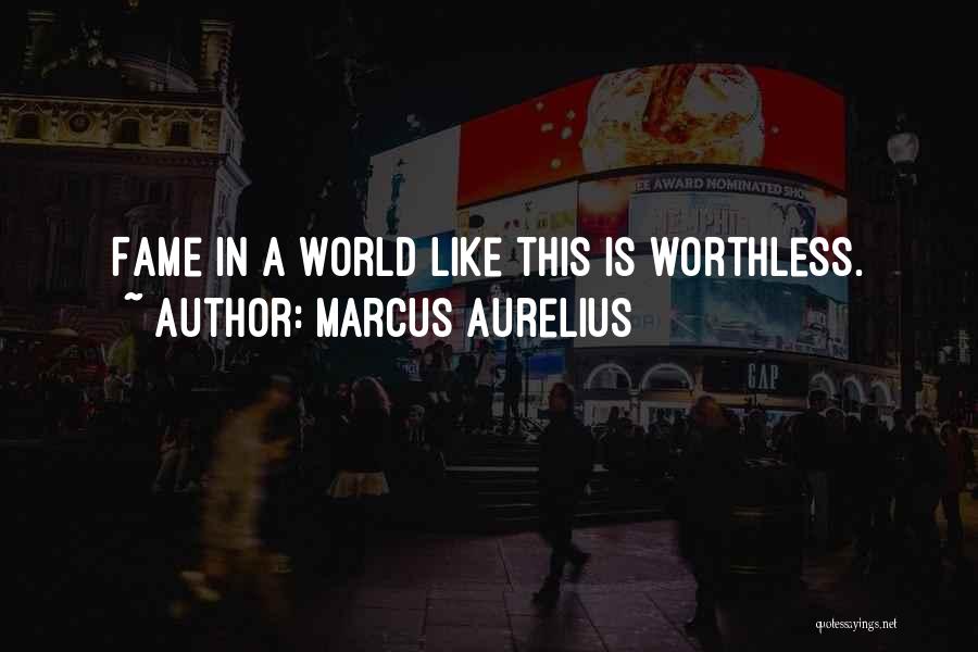 Marcus Aurelius Quotes: Fame In A World Like This Is Worthless.