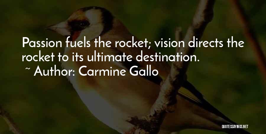 Carmine Gallo Quotes: Passion Fuels The Rocket; Vision Directs The Rocket To Its Ultimate Destination.