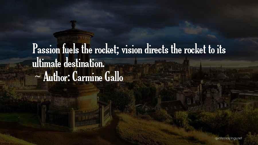 Carmine Gallo Quotes: Passion Fuels The Rocket; Vision Directs The Rocket To Its Ultimate Destination.