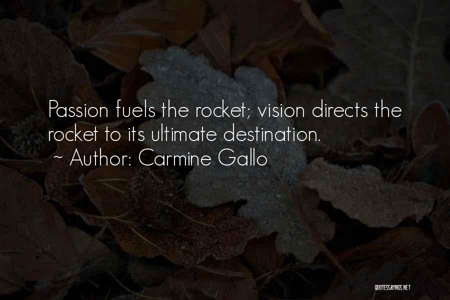 Carmine Gallo Quotes: Passion Fuels The Rocket; Vision Directs The Rocket To Its Ultimate Destination.