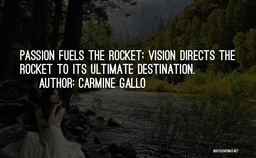 Carmine Gallo Quotes: Passion Fuels The Rocket; Vision Directs The Rocket To Its Ultimate Destination.