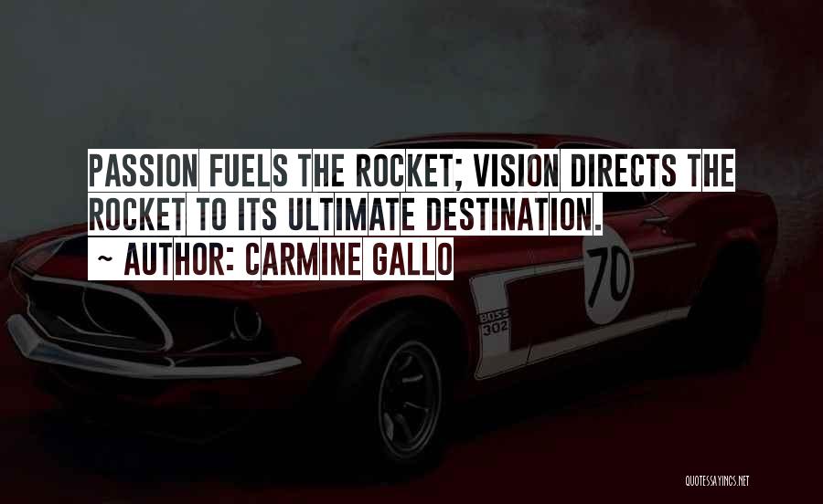 Carmine Gallo Quotes: Passion Fuels The Rocket; Vision Directs The Rocket To Its Ultimate Destination.