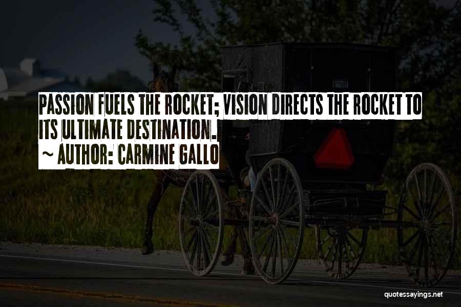 Carmine Gallo Quotes: Passion Fuels The Rocket; Vision Directs The Rocket To Its Ultimate Destination.