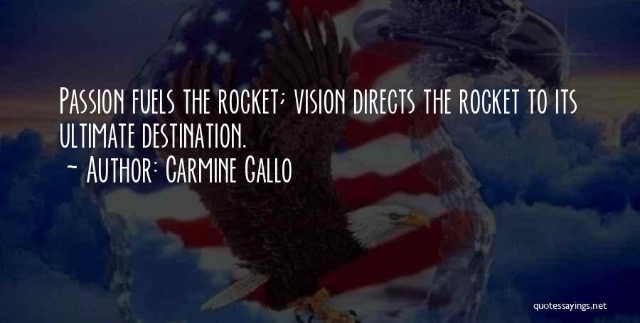 Carmine Gallo Quotes: Passion Fuels The Rocket; Vision Directs The Rocket To Its Ultimate Destination.
