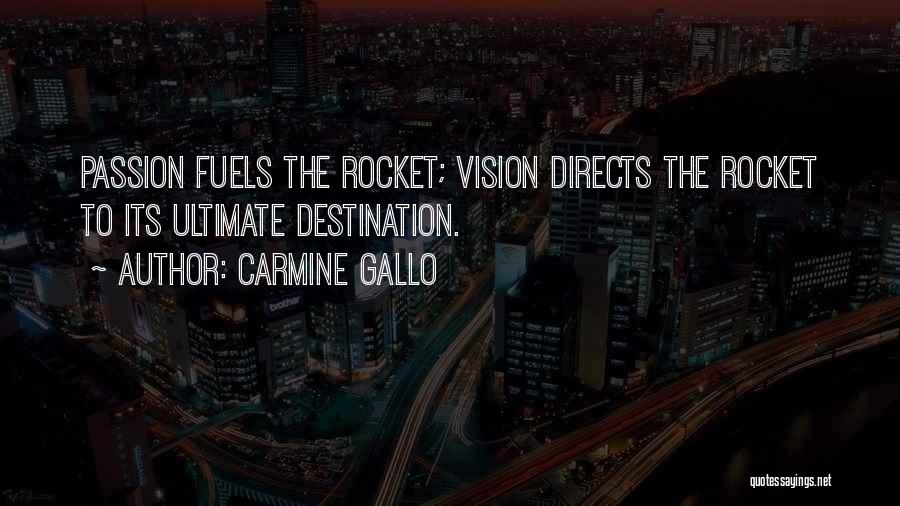 Carmine Gallo Quotes: Passion Fuels The Rocket; Vision Directs The Rocket To Its Ultimate Destination.