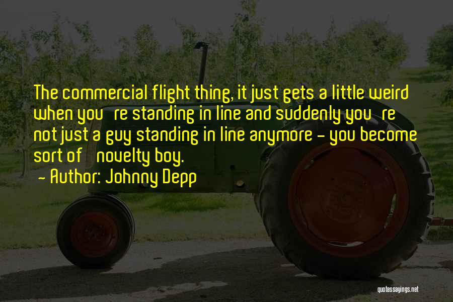 Johnny Depp Quotes: The Commercial Flight Thing, It Just Gets A Little Weird When You're Standing In Line And Suddenly You're Not Just