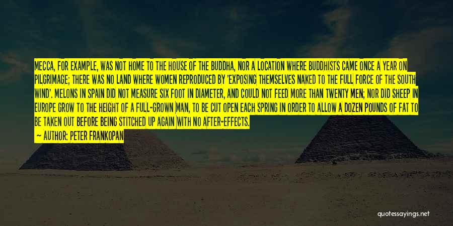 Peter Frankopan Quotes: Mecca, For Example, Was Not Home To The House Of The Buddha, Nor A Location Where Buddhists Came Once A