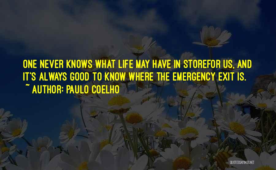 Paulo Coelho Quotes: One Never Knows What Life May Have In Storefor Us, And It's Always Good To Know Where The Emergency Exit