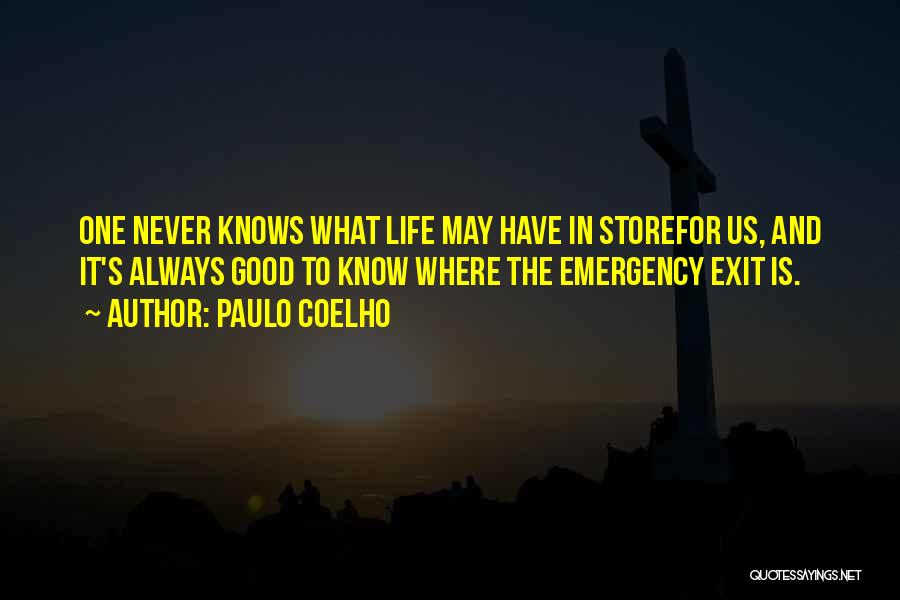 Paulo Coelho Quotes: One Never Knows What Life May Have In Storefor Us, And It's Always Good To Know Where The Emergency Exit