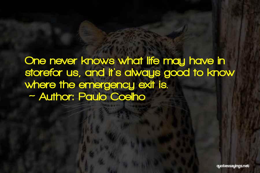 Paulo Coelho Quotes: One Never Knows What Life May Have In Storefor Us, And It's Always Good To Know Where The Emergency Exit