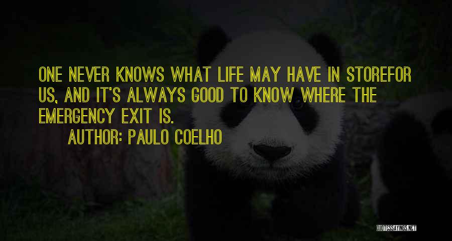 Paulo Coelho Quotes: One Never Knows What Life May Have In Storefor Us, And It's Always Good To Know Where The Emergency Exit