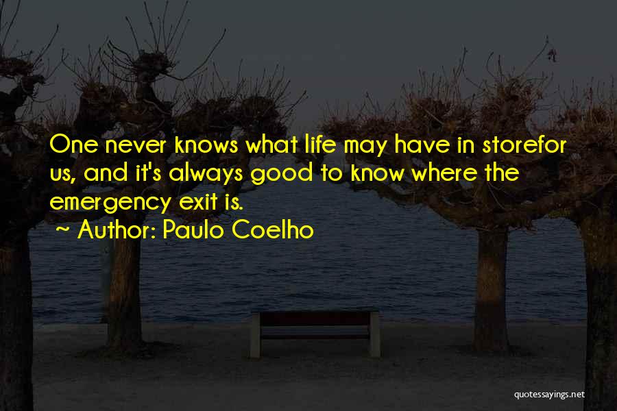 Paulo Coelho Quotes: One Never Knows What Life May Have In Storefor Us, And It's Always Good To Know Where The Emergency Exit