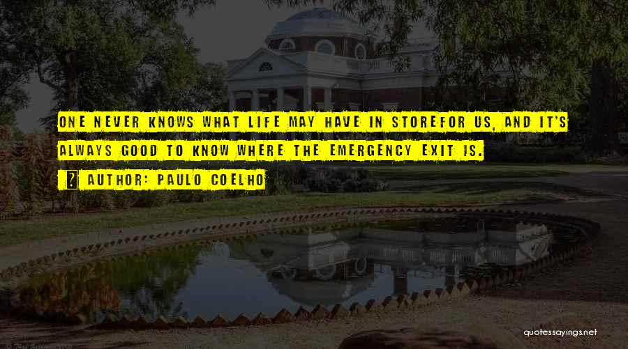 Paulo Coelho Quotes: One Never Knows What Life May Have In Storefor Us, And It's Always Good To Know Where The Emergency Exit