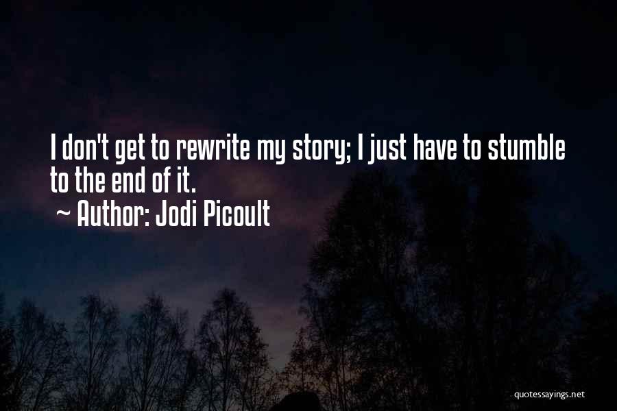 Jodi Picoult Quotes: I Don't Get To Rewrite My Story; I Just Have To Stumble To The End Of It.