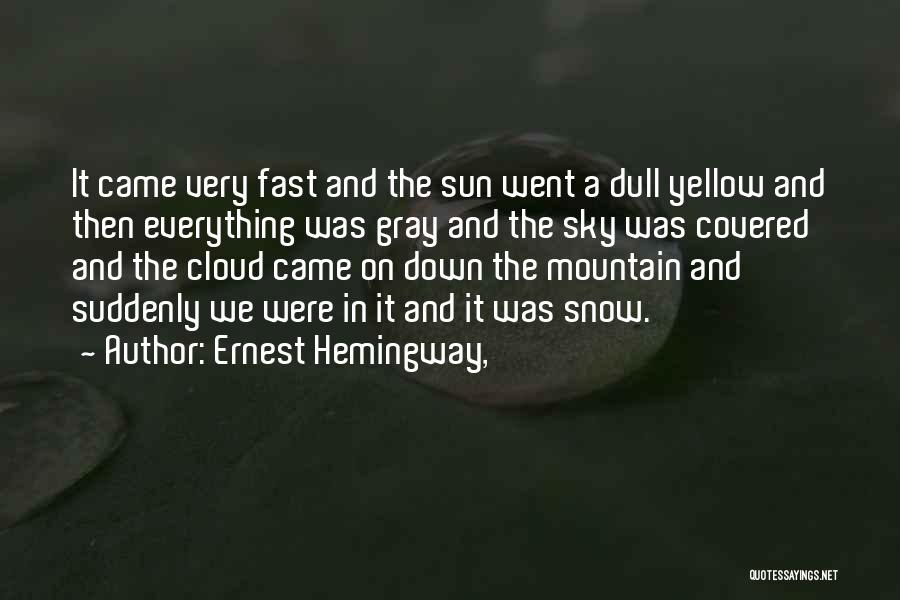 Ernest Hemingway, Quotes: It Came Very Fast And The Sun Went A Dull Yellow And Then Everything Was Gray And The Sky Was