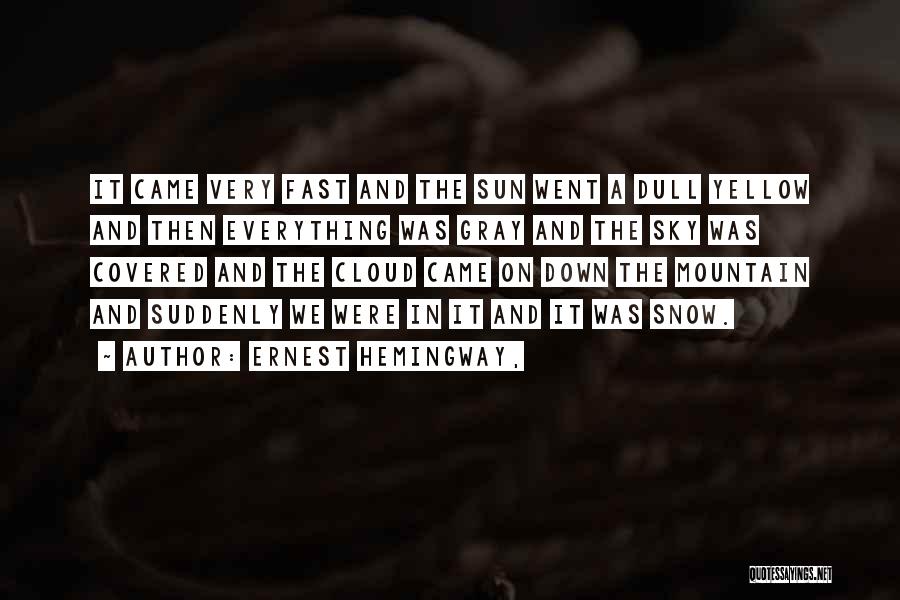 Ernest Hemingway, Quotes: It Came Very Fast And The Sun Went A Dull Yellow And Then Everything Was Gray And The Sky Was
