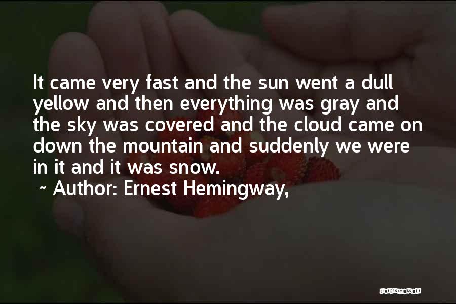 Ernest Hemingway, Quotes: It Came Very Fast And The Sun Went A Dull Yellow And Then Everything Was Gray And The Sky Was