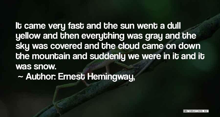 Ernest Hemingway, Quotes: It Came Very Fast And The Sun Went A Dull Yellow And Then Everything Was Gray And The Sky Was