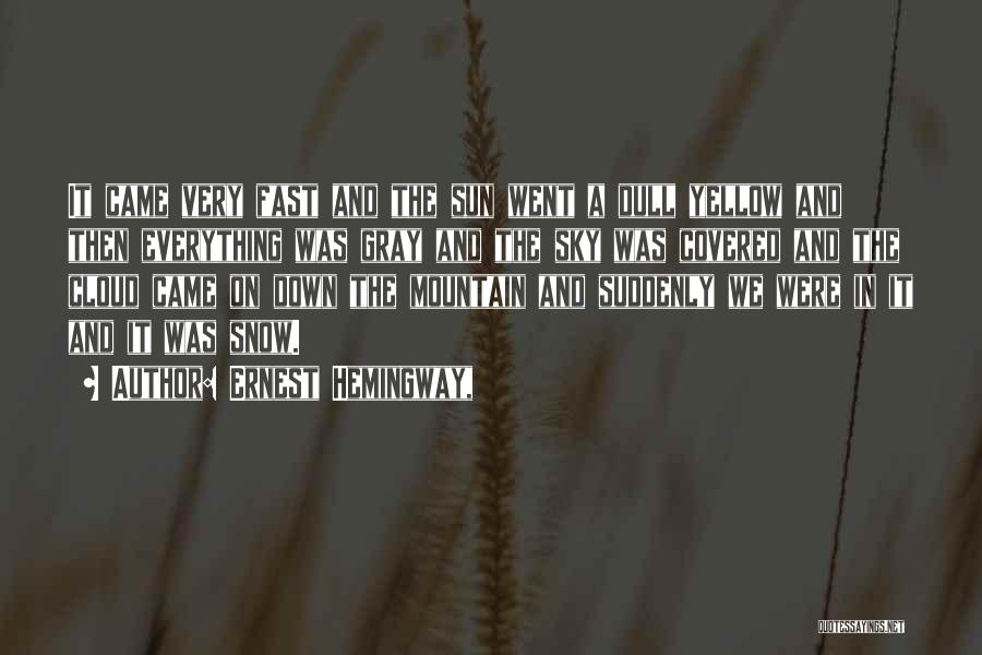 Ernest Hemingway, Quotes: It Came Very Fast And The Sun Went A Dull Yellow And Then Everything Was Gray And The Sky Was