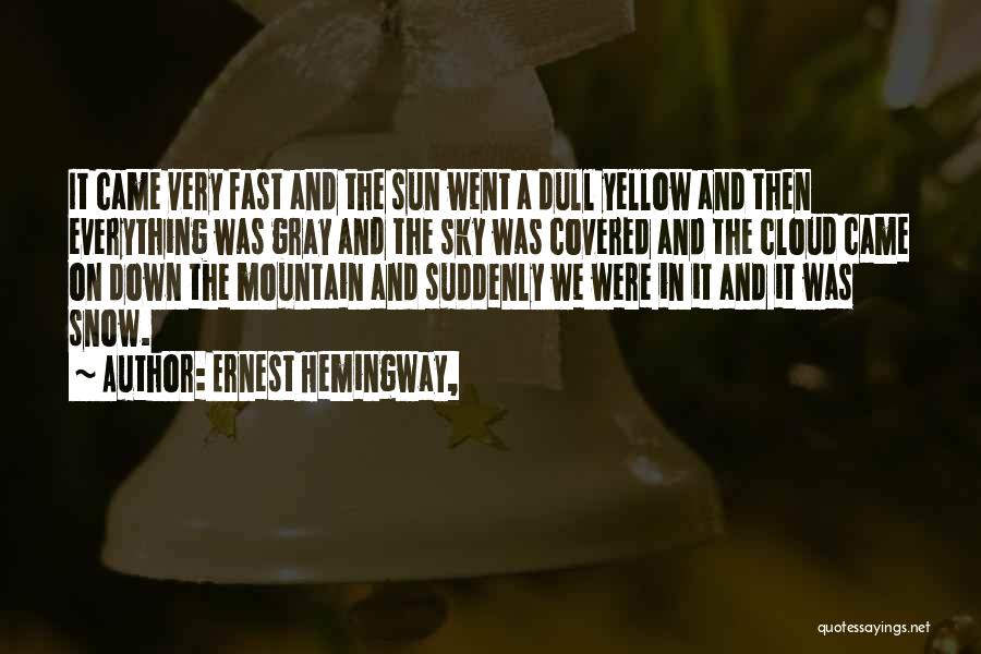 Ernest Hemingway, Quotes: It Came Very Fast And The Sun Went A Dull Yellow And Then Everything Was Gray And The Sky Was