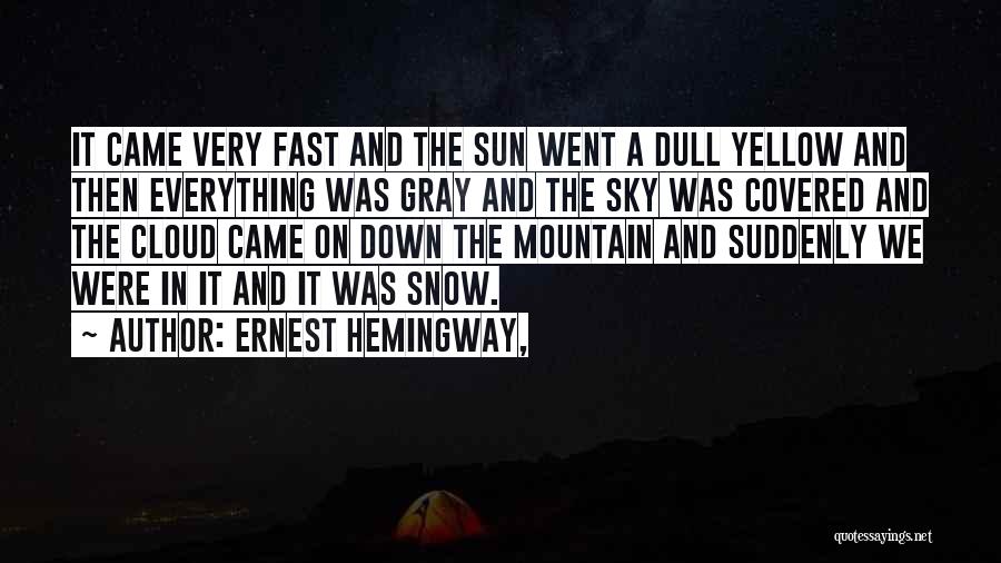 Ernest Hemingway, Quotes: It Came Very Fast And The Sun Went A Dull Yellow And Then Everything Was Gray And The Sky Was
