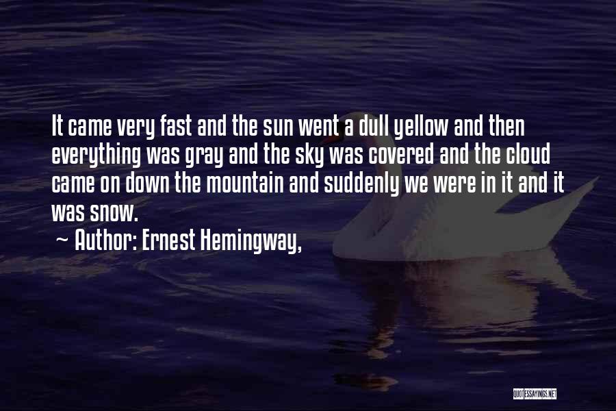Ernest Hemingway, Quotes: It Came Very Fast And The Sun Went A Dull Yellow And Then Everything Was Gray And The Sky Was