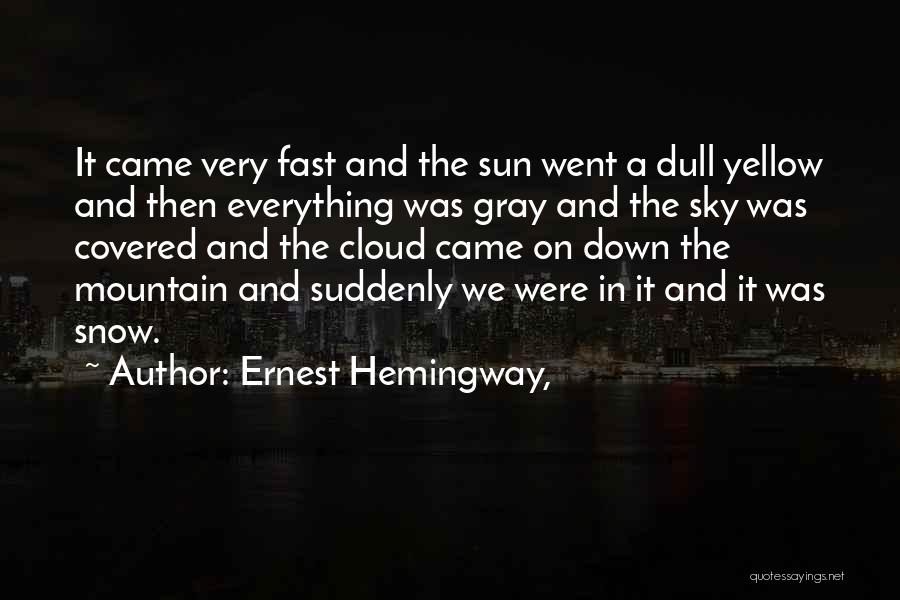 Ernest Hemingway, Quotes: It Came Very Fast And The Sun Went A Dull Yellow And Then Everything Was Gray And The Sky Was