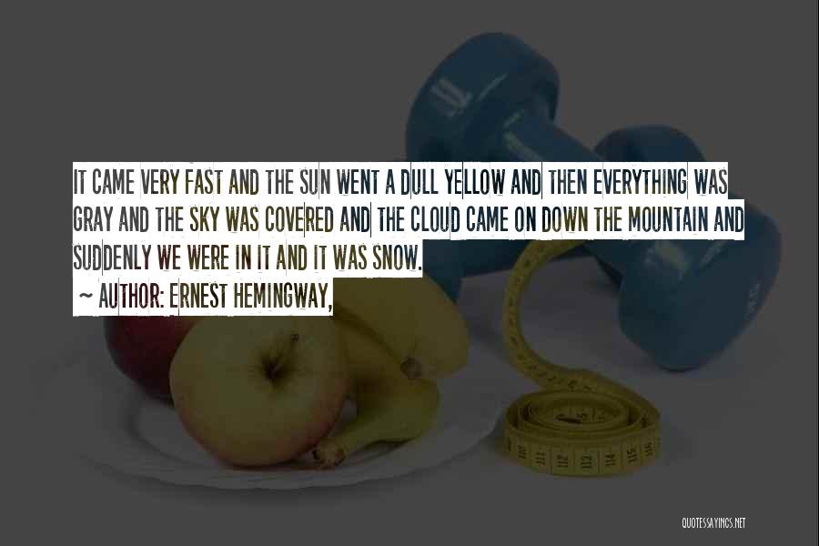 Ernest Hemingway, Quotes: It Came Very Fast And The Sun Went A Dull Yellow And Then Everything Was Gray And The Sky Was